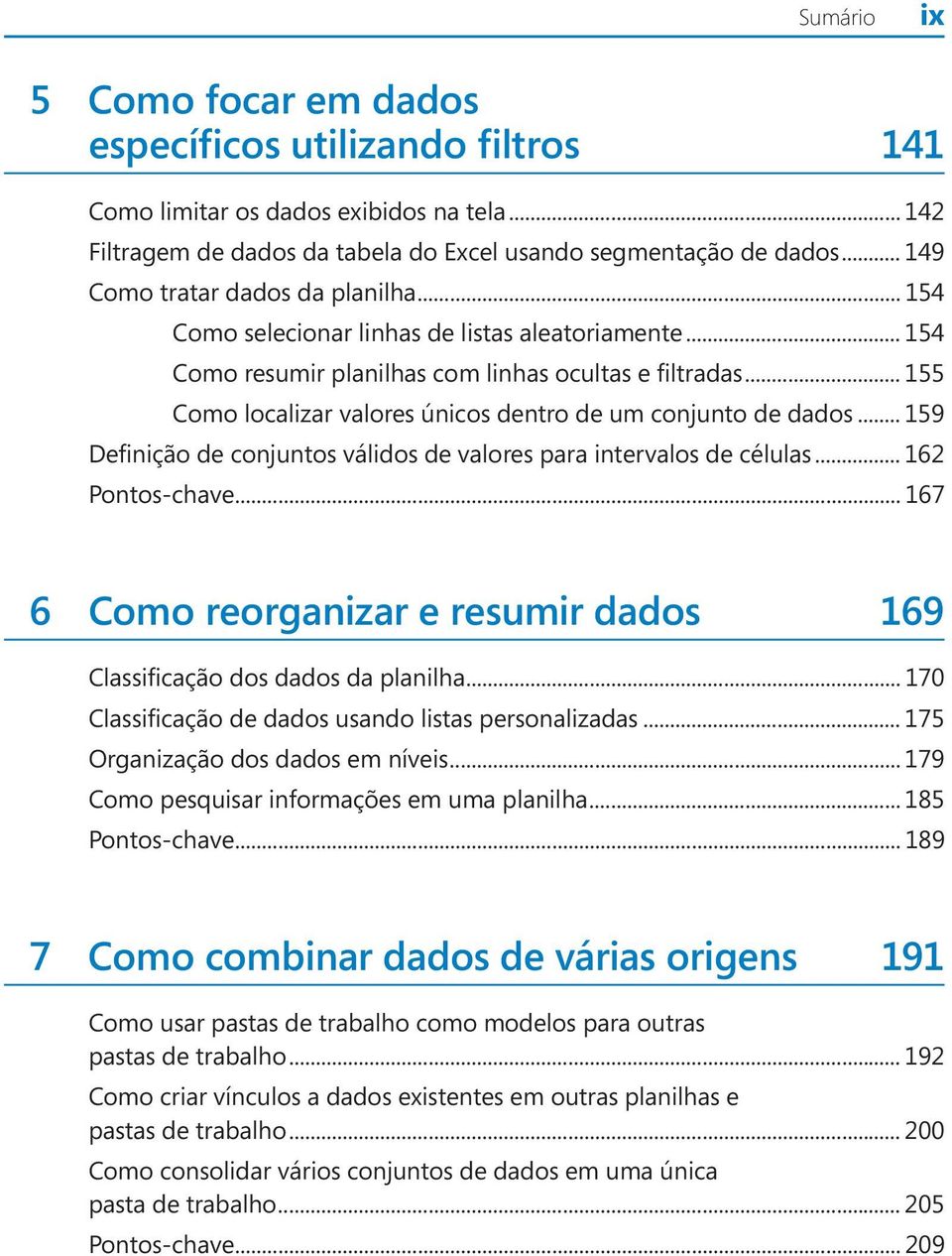 .. 155 Como localizar valores únicos dentro de um conjunto de dados... 159 Definição de conjuntos válidos de valores para intervalos de células... 162 Pontos-chave.