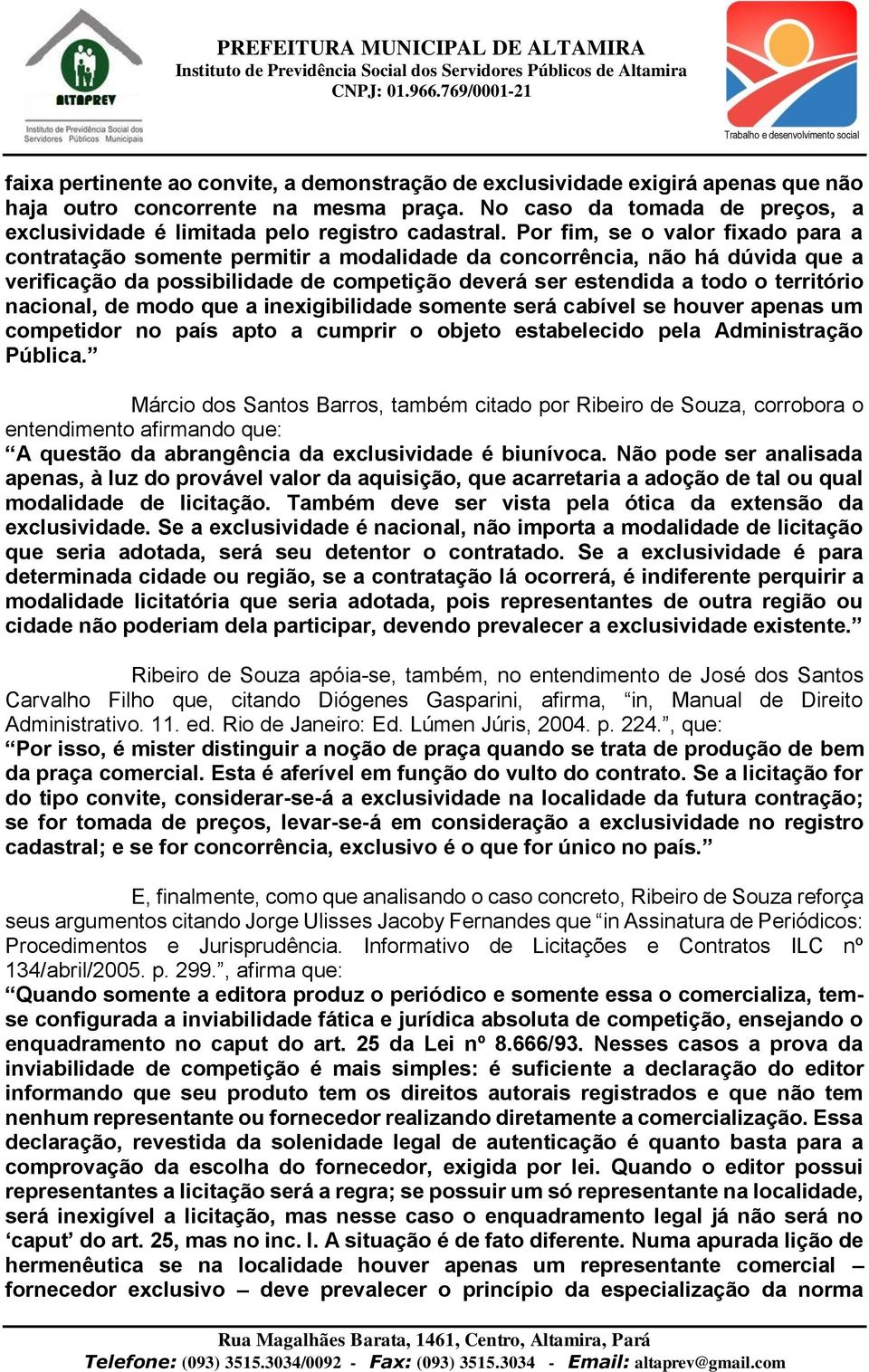 Por fim, se o valor fixado para a contratação somente permitir a modalidade da concorrência, não há dúvida que a verificação da possibilidade de competição deverá ser estendida a todo o território