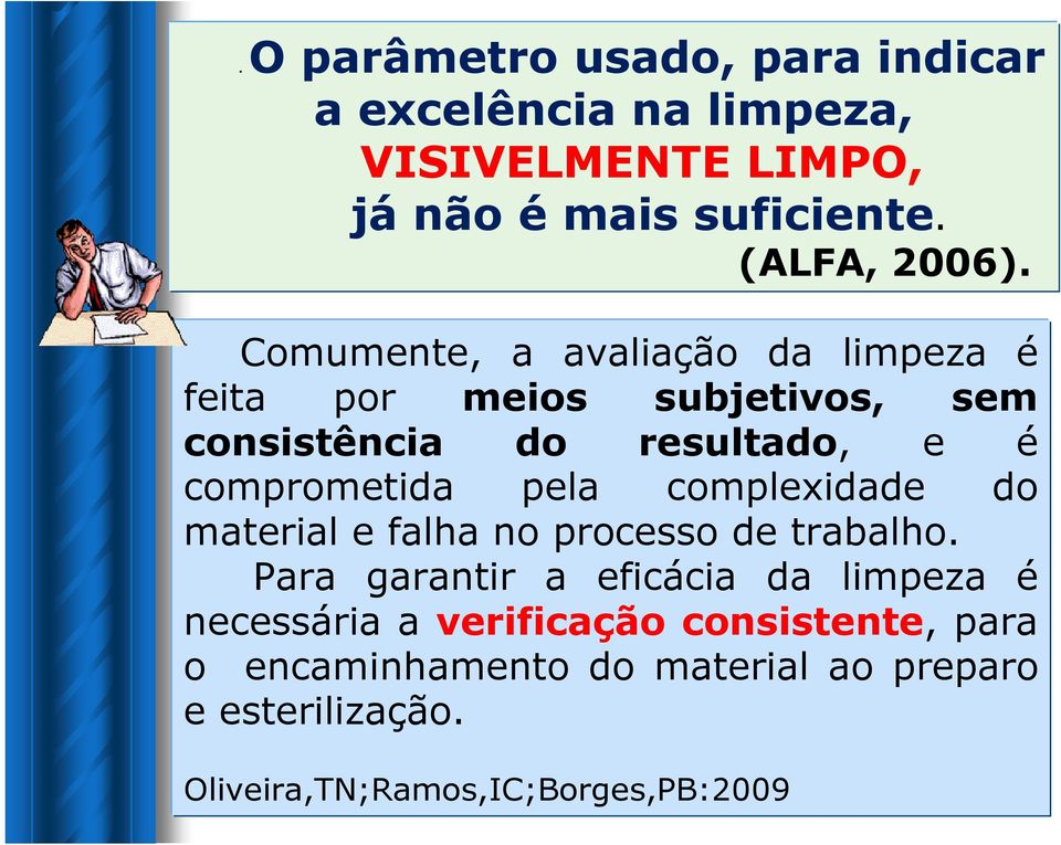 Comumente, a avaliação da limpeza é feita por meios subjetivos, sem consistência do resultado, e é comprometida pela