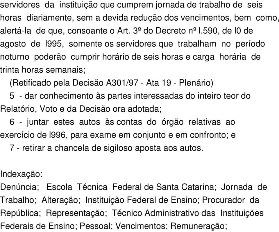 Ata 19 - Plenário) 5 - dar conhecimento às partes interessadas do inteiro teor do Relatório, Voto e da Decisão ora adotada; 6 - juntar estes autos às contas do órgão relativas ao exercício de l996,