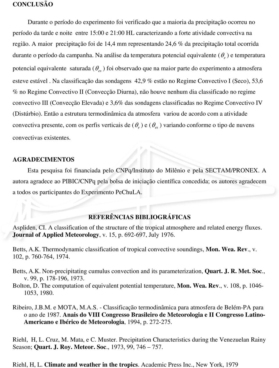 Na análise da temperatura potencial equivalente ( θ e ) e temperatura potencial equivalente saturada ( θ es ) foi observado que na maior parte do experimento a atmosfera esteve estável.