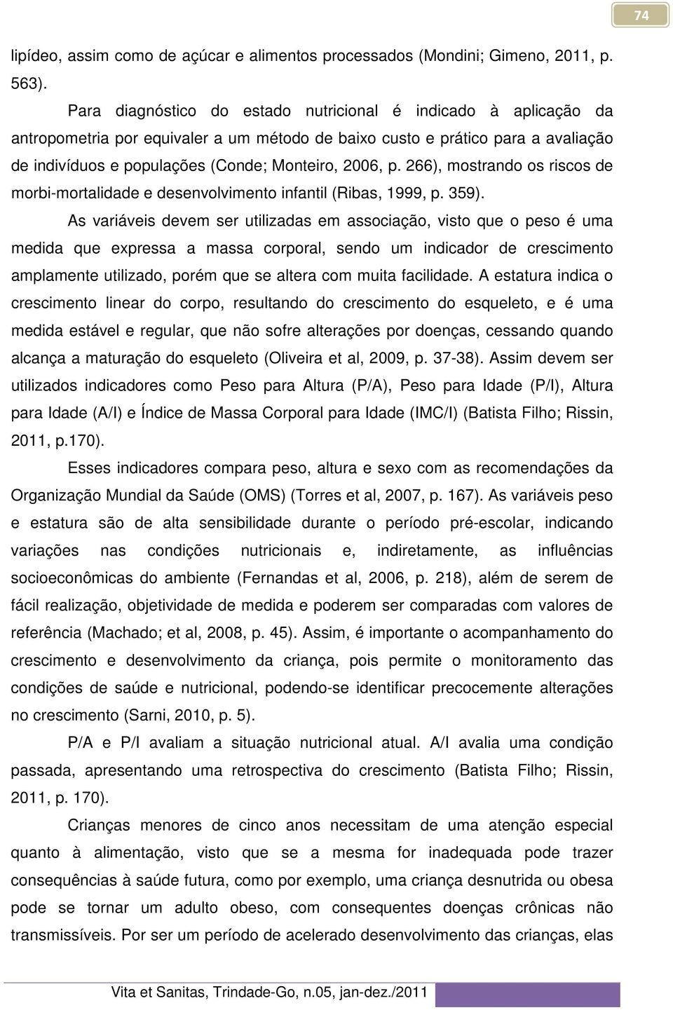 266), mostrando os riscos de morbi-mortalidade e desenvolvimento infantil (Ribas, 1999, p. 359).