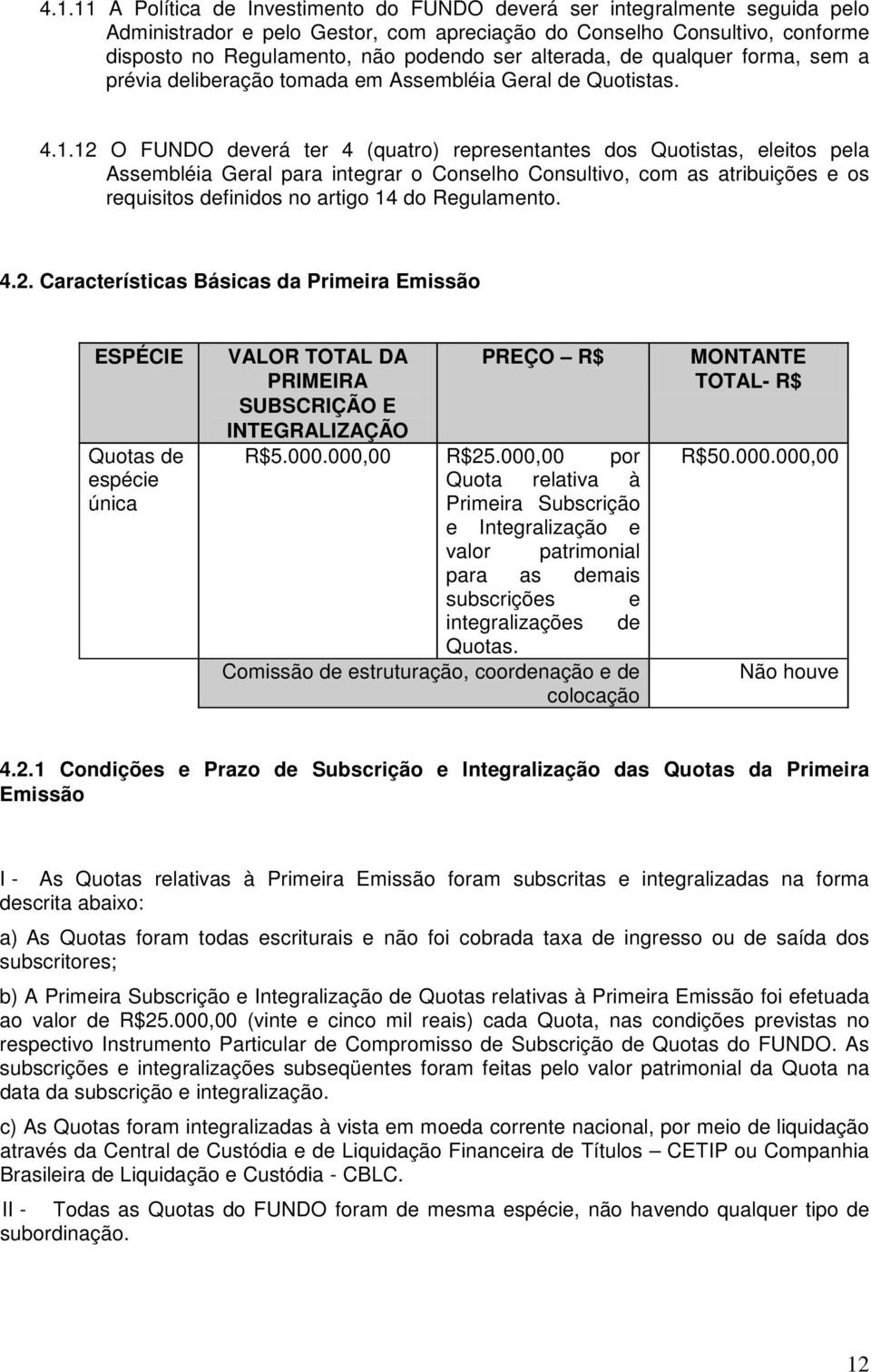 12 O FUNDO deverá ter 4 (quatro) representantes dos Quotistas, eleitos pela Assembléia Geral para integrar o Conselho Consultivo, com as atribuições e os requisitos definidos no artigo 14 do