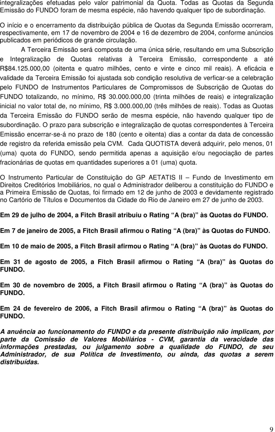 periódicos de grande circulação. A Terceira Emissão será composta de uma única série, resultando em uma Subscrição e Integralização de Quotas relativas à Terceira Emissão, correspondente a até R$84.