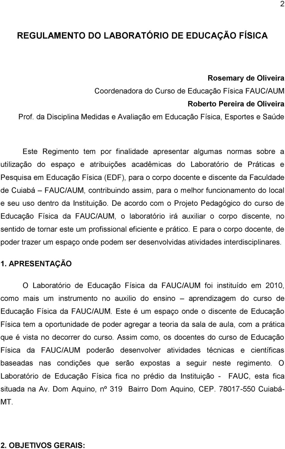 de Práticas e Pesquisa em Educação Física (EDF), para o corpo docente e discente da Faculdade de Cuiabá FAUC/AUM, contribuindo assim, para o melhor funcionamento do local e seu uso dentro da