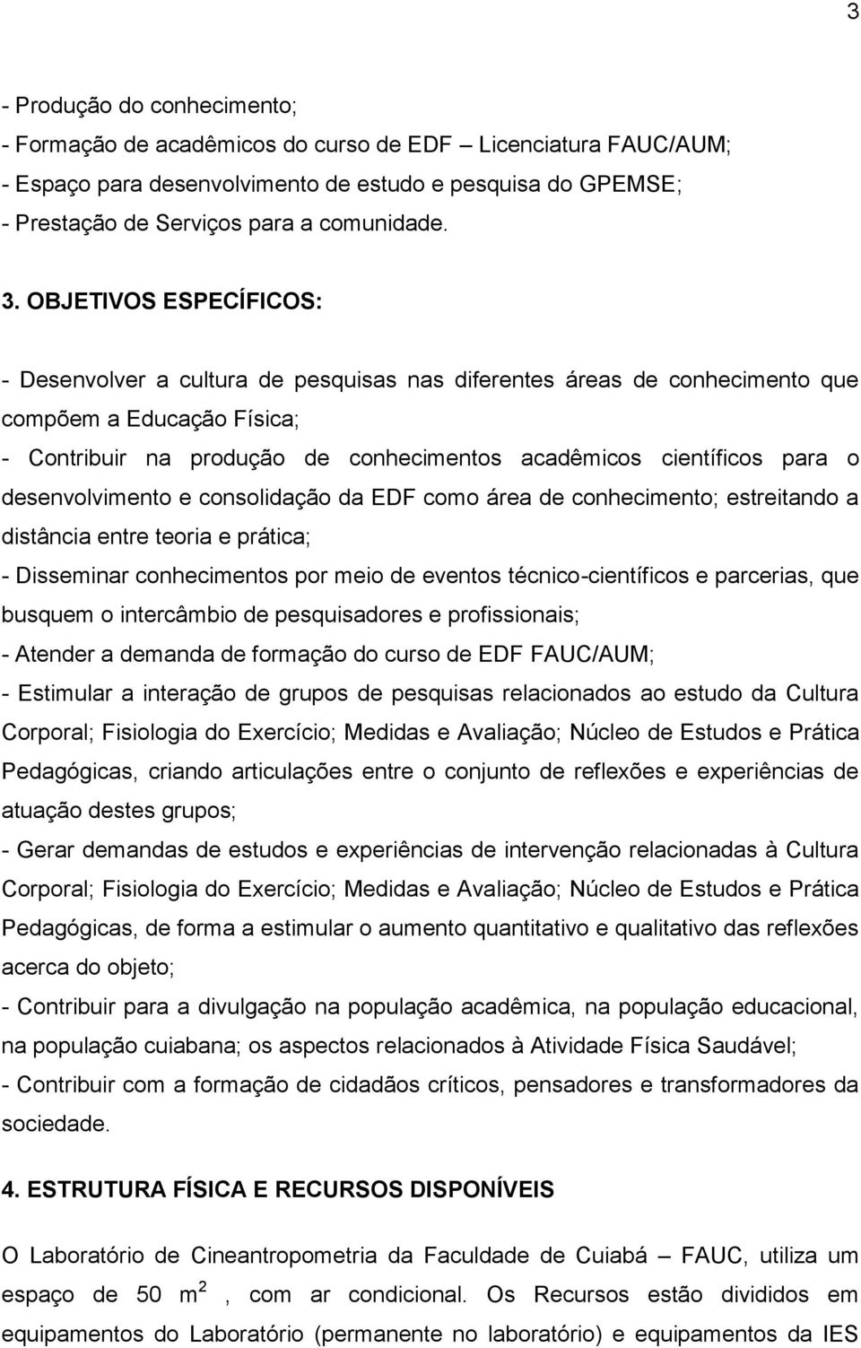 para o desenvolvimento e consolidação da EDF como área de conhecimento; estreitando a distância entre teoria e prática; - Disseminar conhecimentos por meio de eventos técnico-científicos e parcerias,