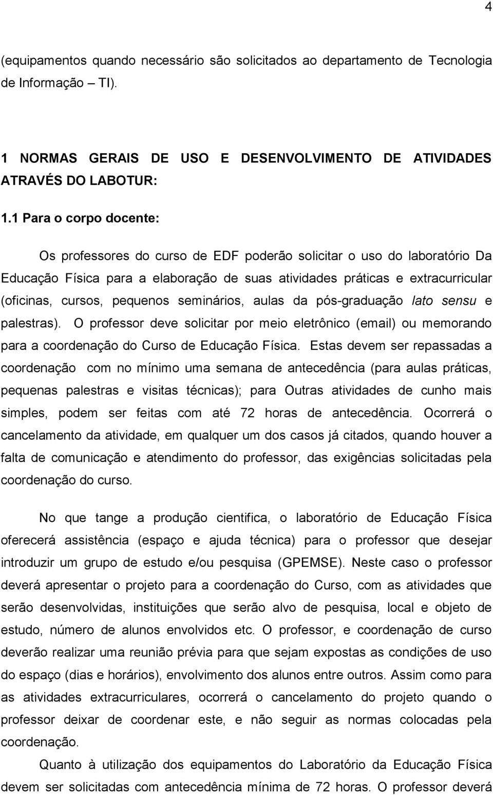 pequenos seminários, aulas da pós-graduação lato sensu e palestras). O professor deve solicitar por meio eletrônico (email) ou memorando para a coordenação do Curso de Educação Física.