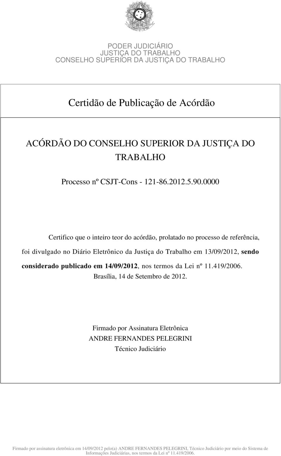considerado publicado em 14/09/2012, nos termos da Lei nº 11.419/2006. Brasília, 14 de Setembro de 2012.
