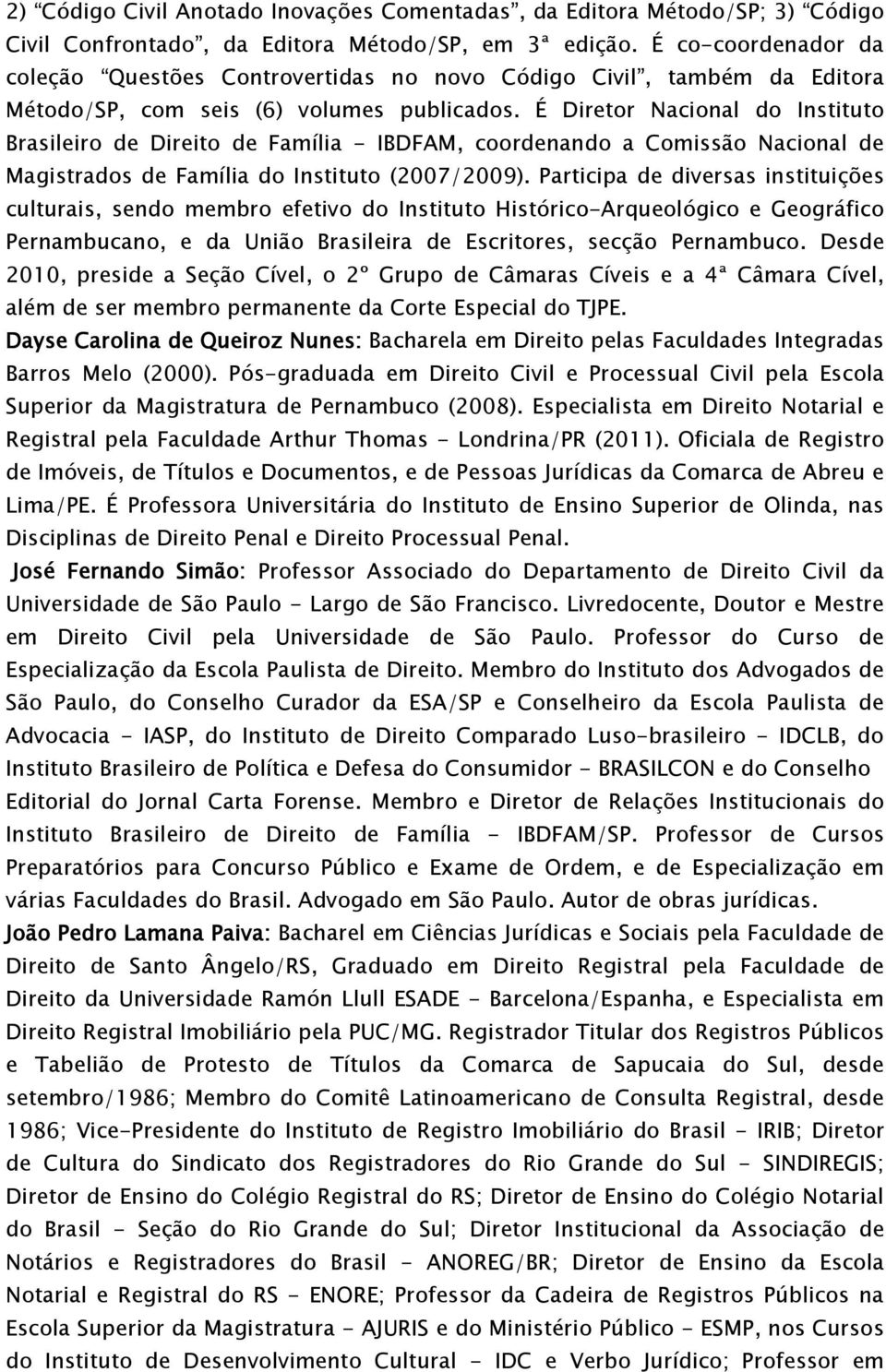 É Diretor Nacional do Instituto Brasileiro de Direito de Família - IBDFAM, coordenando a Comissão Nacional de Magistrados de Família do Instituto (2007/2009).