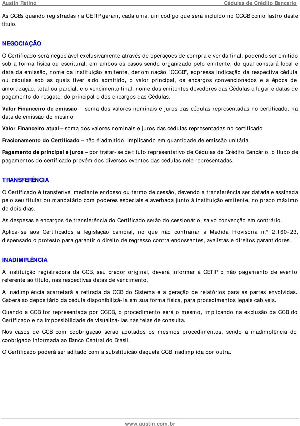 emitente, do qual constará local e data da emissão, nome da Instituição emitente, denominação "CCCB", expressa indicação da respectiva cédula ou cédulas sob as quais tiver sido admitido, o valor