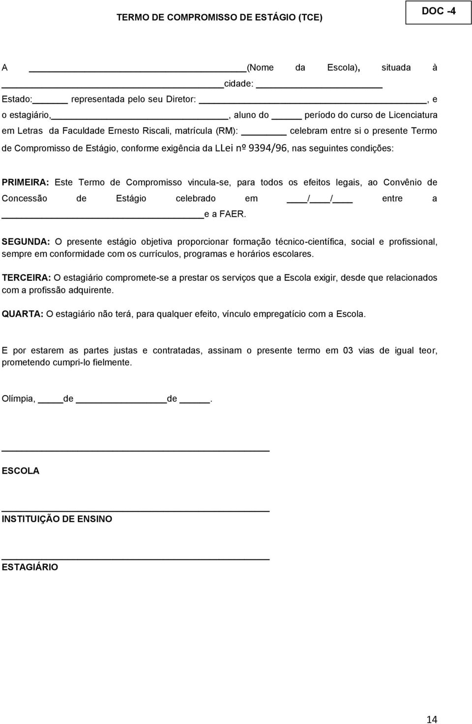 Compromisso vincula-se, para todos os efeitos legais, ao Convênio de Concessão de Estágio celebrado em / / entre a e a FAER.