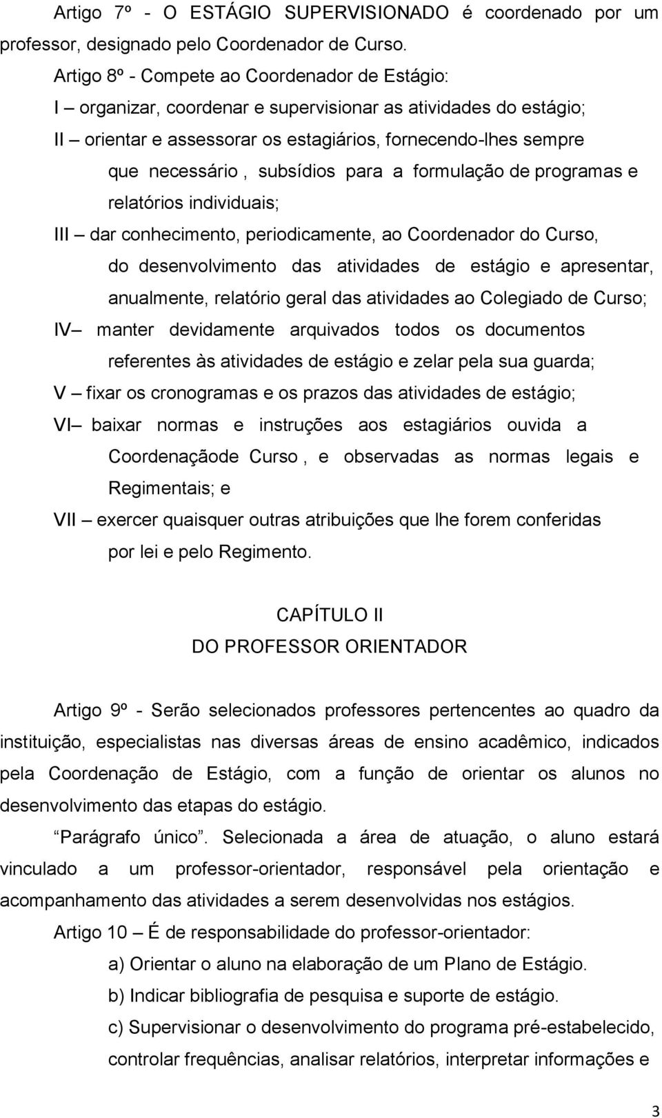 subsídios para a formulação de programas e relatórios individuais; III dar conhecimento, periodicamente, ao Coordenador do Curso, do desenvolvimento das atividades de estágio e apresentar,