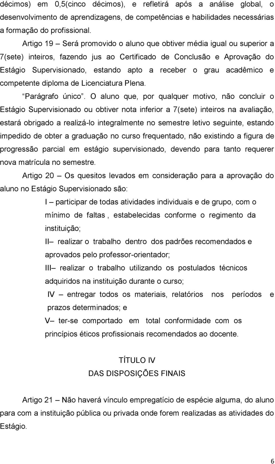 acadêmico e competente diploma de Licenciatura Plena. Parágrafo único.