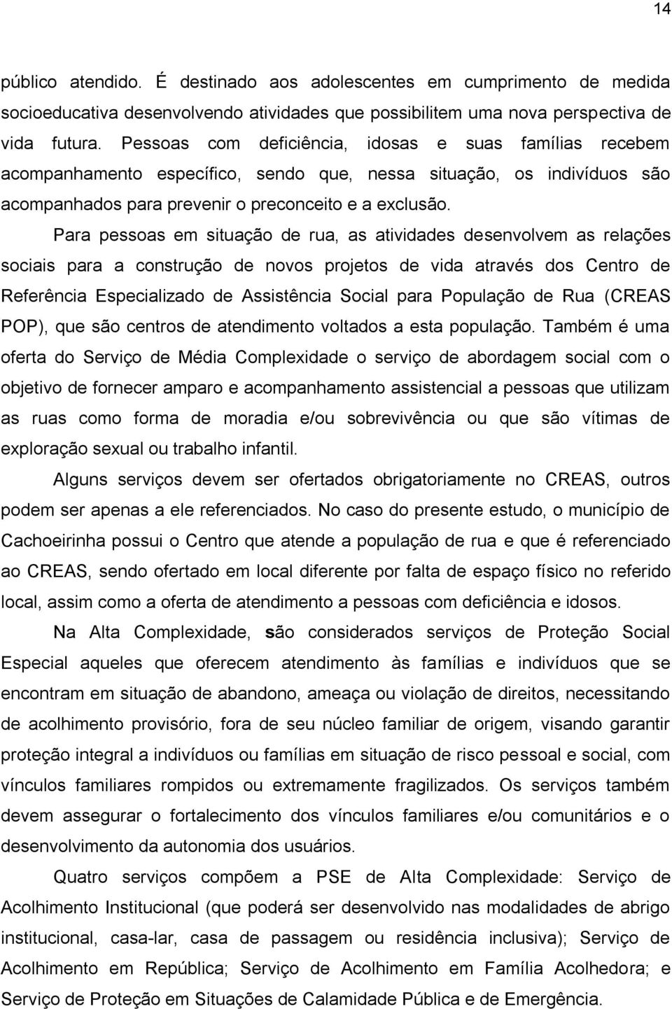 Para pessoas em situação de rua, as atividades desenvolvem as relações sociais para a construção de novos projetos de vida através dos Centro de Referência Especializado de Assistência Social para