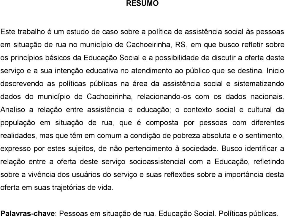 Inicio descrevendo as políticas públicas na área da assistência social e sistematizando dados do município de Cachoeirinha, relacionando-os com os dados nacionais.