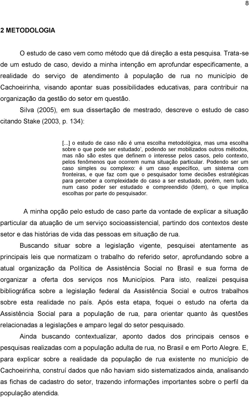 possibilidades educativas, para contribuir na organização da gestão do setor em questão. Silva (2005), em sua dissertação de mestrado, descreve o estudo de caso citando Stake (2003, p. 134): [.