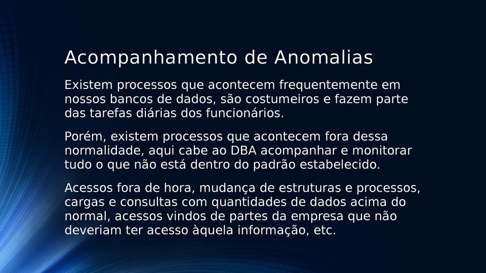 Porém, existem processos que acontecem fora dessa normalidade, aqui cabe ao DBA acompanhar e monitorar tudo o que não está dentro do