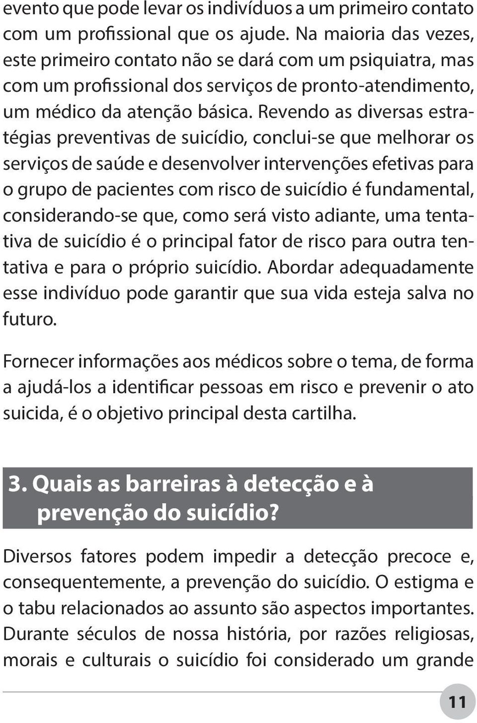 Revendo as diversas estratégias preventivas de suicídio, conclui-se que melhorar os serviços de saúde e desenvolver intervenções efetivas para o grupo de pacientes com risco de suicídio é