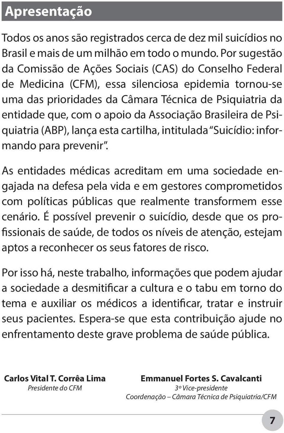 apoio da Associação Brasileira de Psiquiatria (ABP), lança esta cartilha, intitulada Suicídio: informando para prevenir.