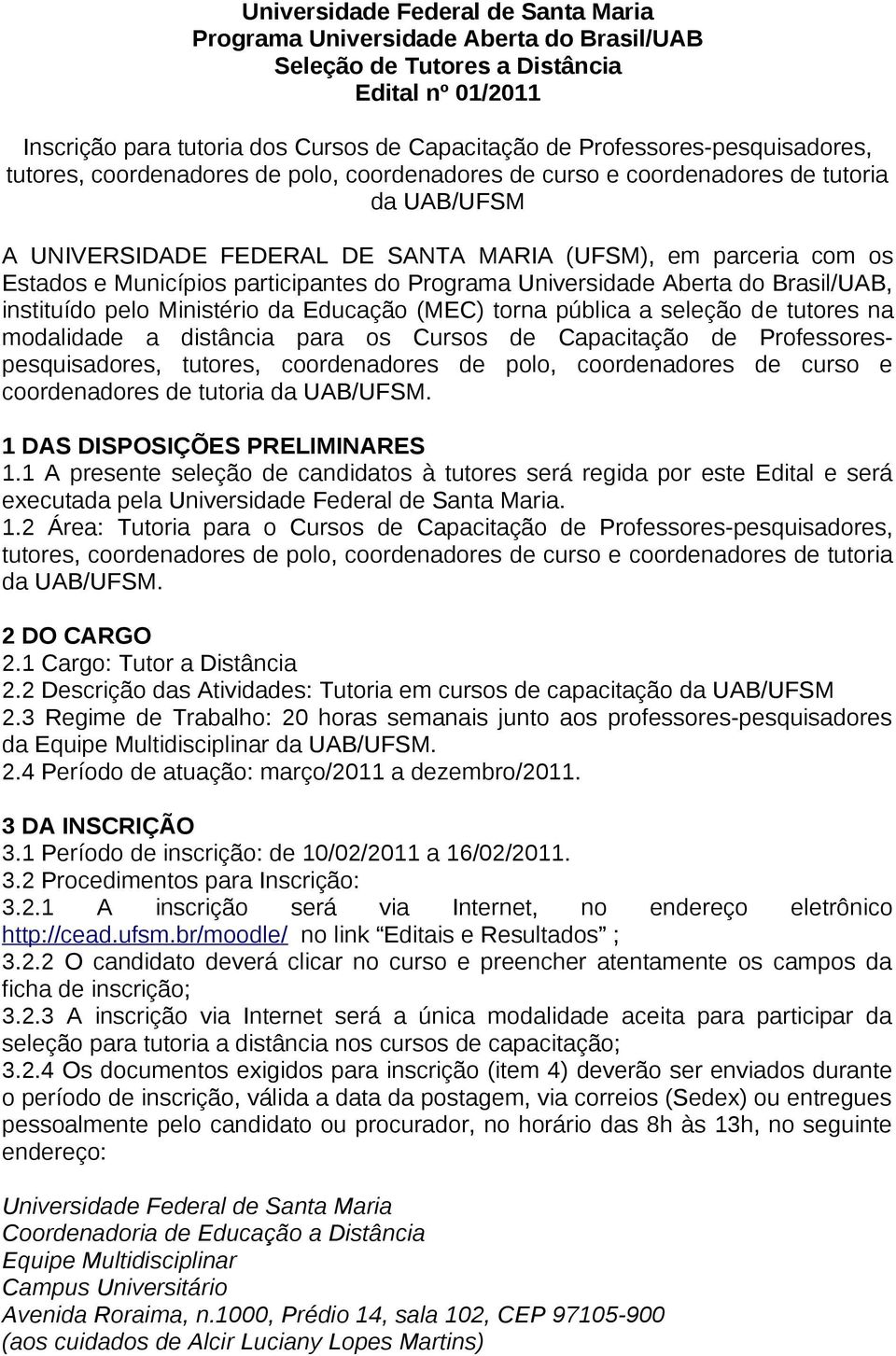 Municípios participantes do Programa Universidade Aberta do Brasil/UAB, instituído pelo Ministério da Educação (MEC) torna pública a seleção de tutores na modalidade a distância para os Cursos de