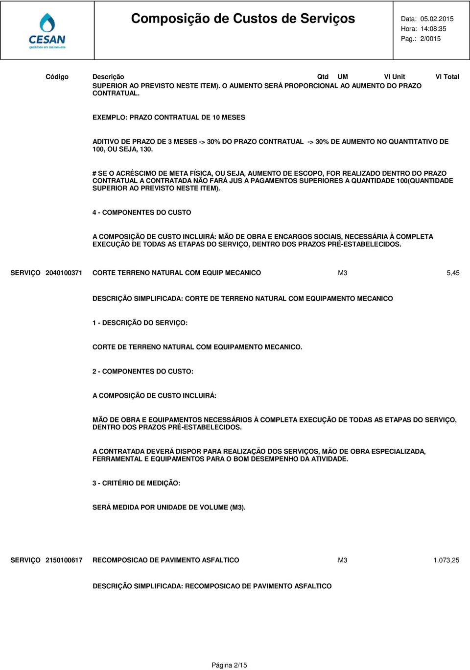 # SE O ACRÉSCIMO DE META FÍSICA, OU SEJA, AUMENTO DE ESCOPO, FOR REALIZADO DENTRO DO PRAZO CONTRATUAL A CONTRATADA NÃO FARÁ JUS A PAGAMENTOS SUPERIORES A QUANTIDADE 100(QUANTIDADE SUPERIOR AO