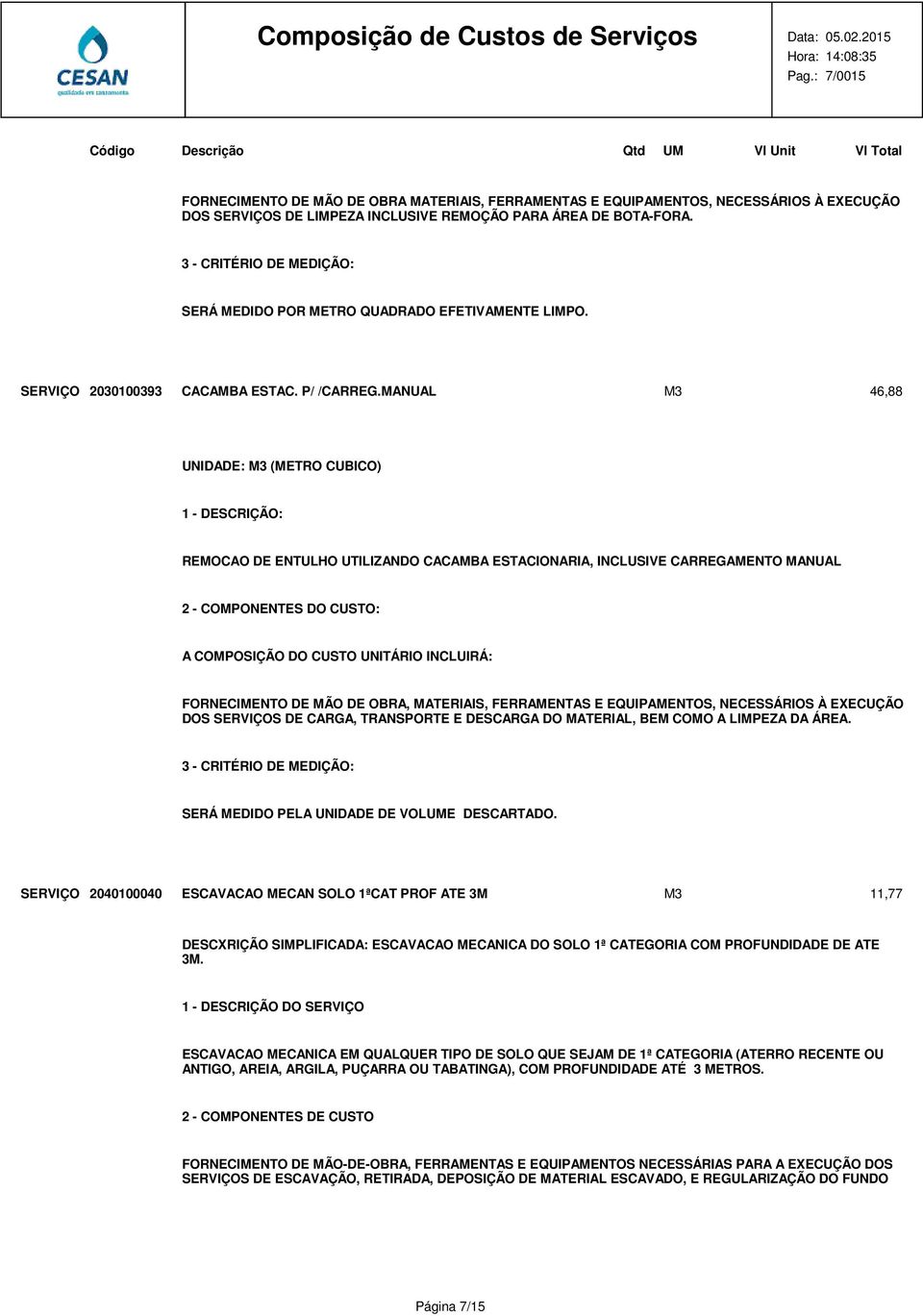 MANUAL M3 46,88 UNIDADE: M3 (METRO CUBICO) 1 - DESCRIÇÃO: REMOCAO DE ENTULHO UTILIZANDO CACAMBA ESTACIONARIA, INCLUSIVE CARREGAMENTO MANUAL A COMPOSIÇÃO DO CUSTO UNITÁRIO INCLUIRÁ: FORNECIMENTO DE