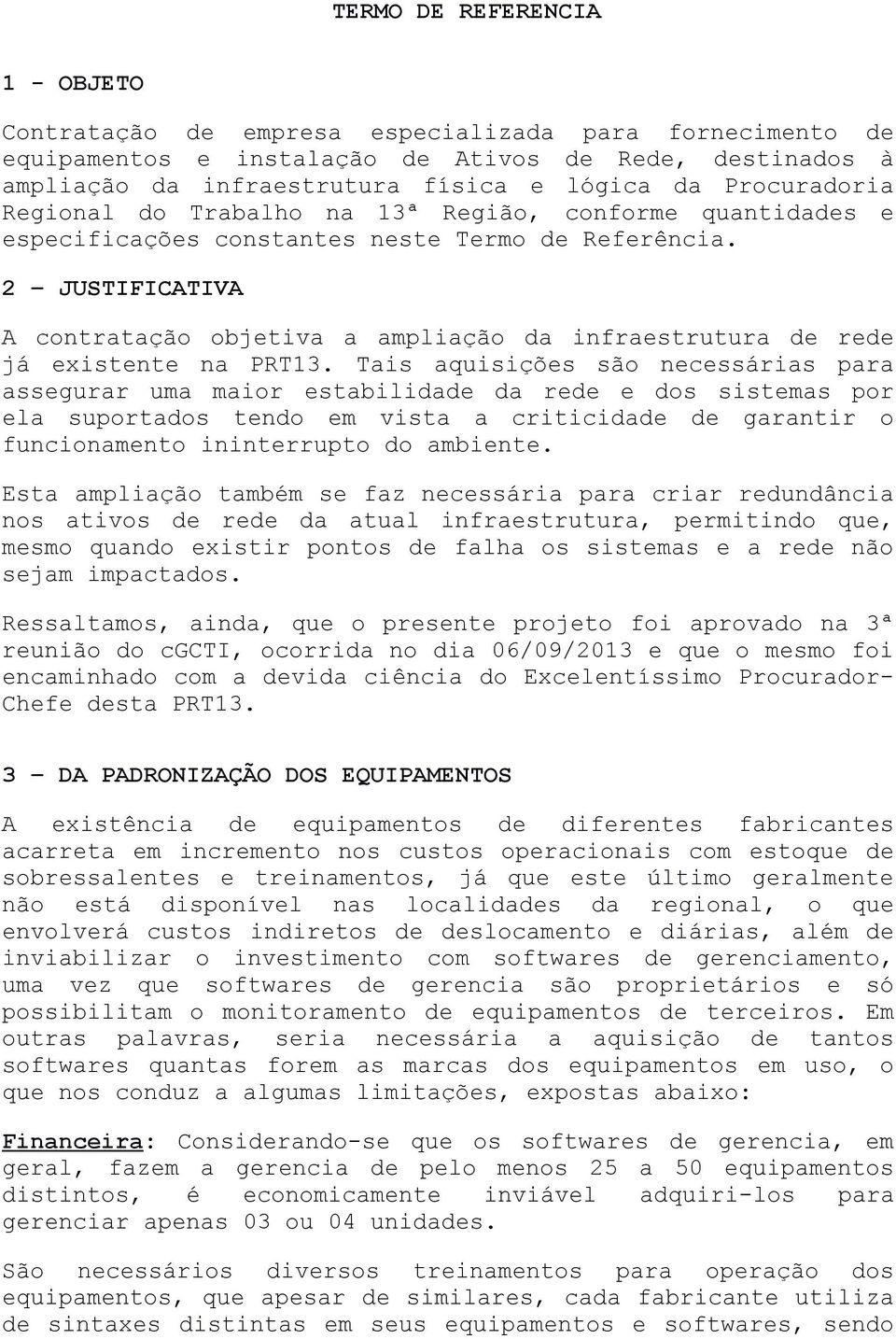 2 JUSTIFICATIVA A contratação objetiva a ampliação da infraestrutura de rede já existente na PRT13.