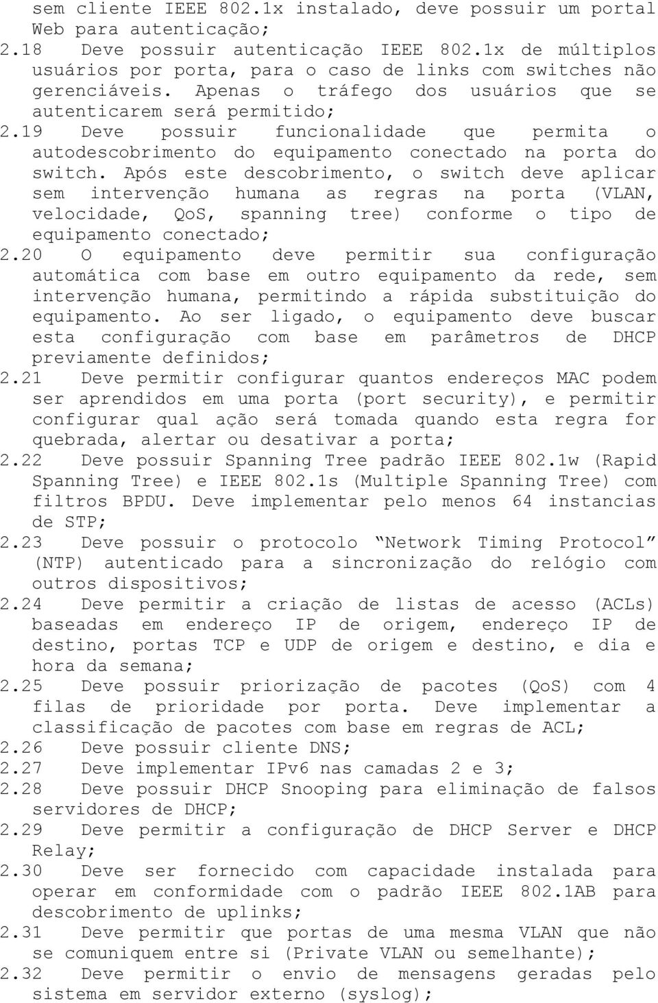 19 Deve possuir funcionalidade que permita o autodescobrimento do equipamento conectado na porta do switch.