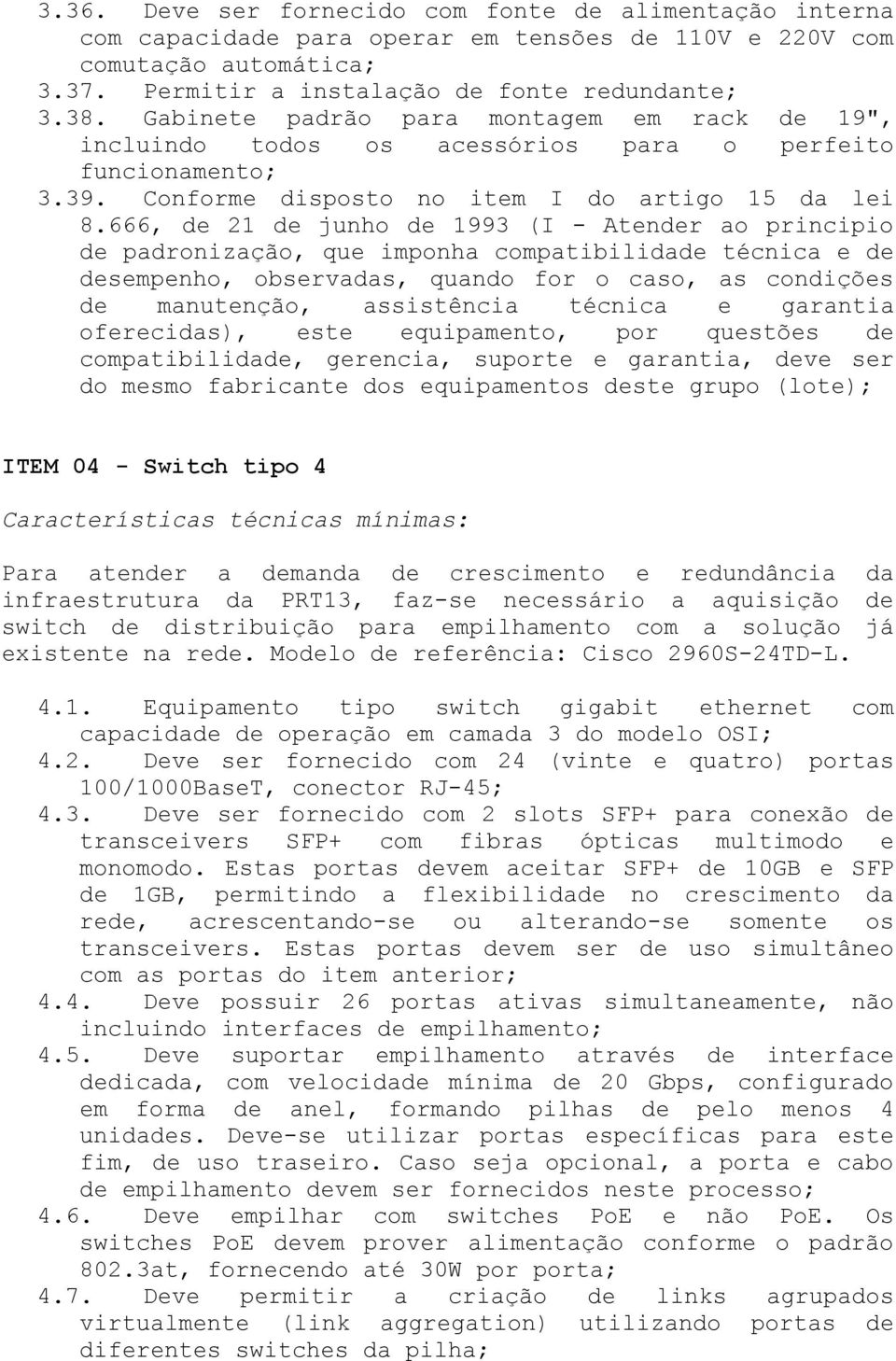 666, de 21 de junho de 1993 (I - Atender ao principio de padronização, que imponha compatibilidade técnica e de desempenho, observadas, quando for o caso, as condições de manutenção, assistência