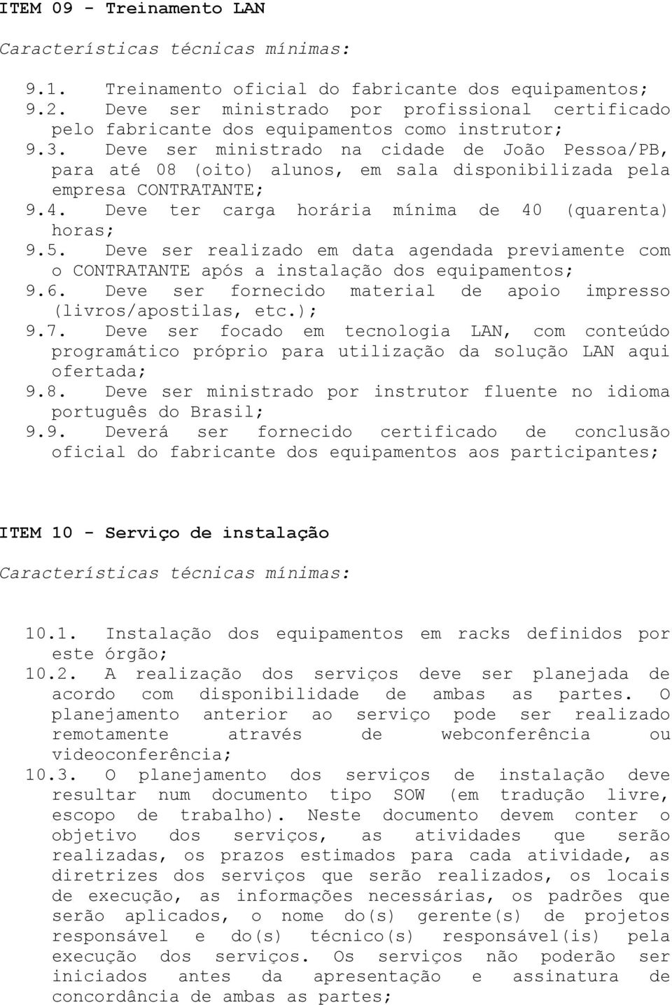 Deve ser ministrado na cidade de João Pessoa/PB, para até 08 (oito) alunos, em sala disponibilizada pela empresa CONTRATANTE; 9.4. Deve ter carga horária mínima de 40 (quarenta) horas; 9.5.