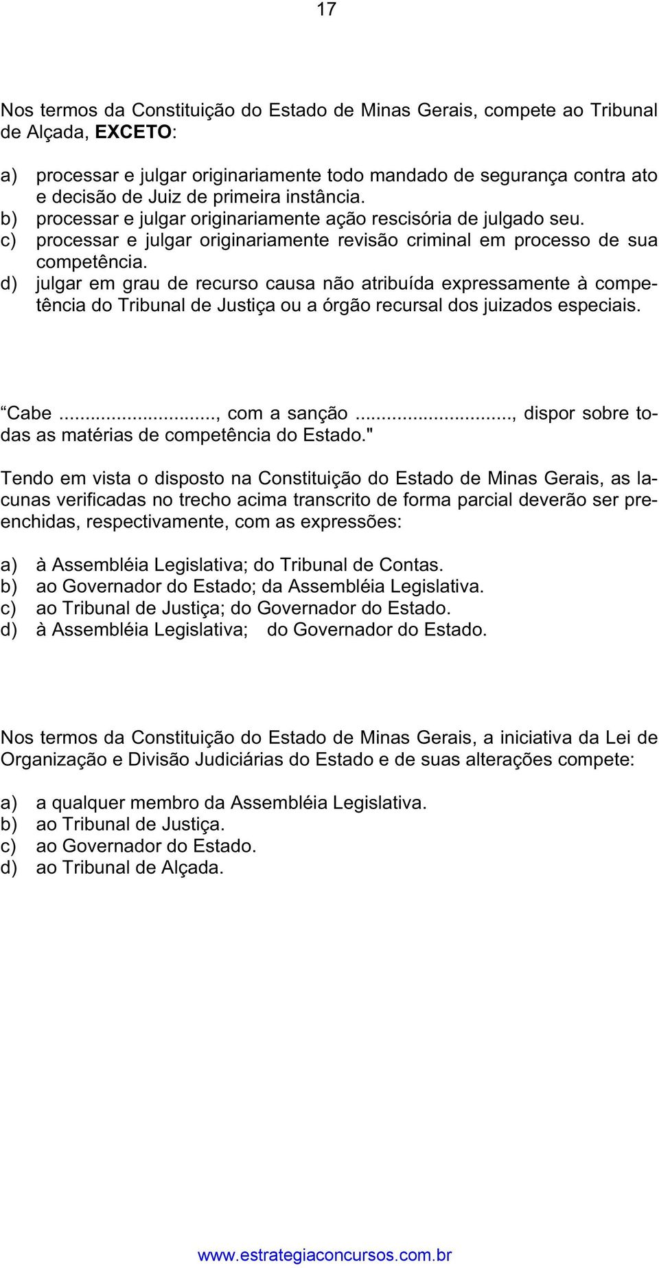 d) julgar em grau de recurso causa não atribuída expressamente à competência do Tribunal de Justiça ou a órgão recursal dos juizados especiais. QUESTÃO 58 Cabe..., com a sanção.