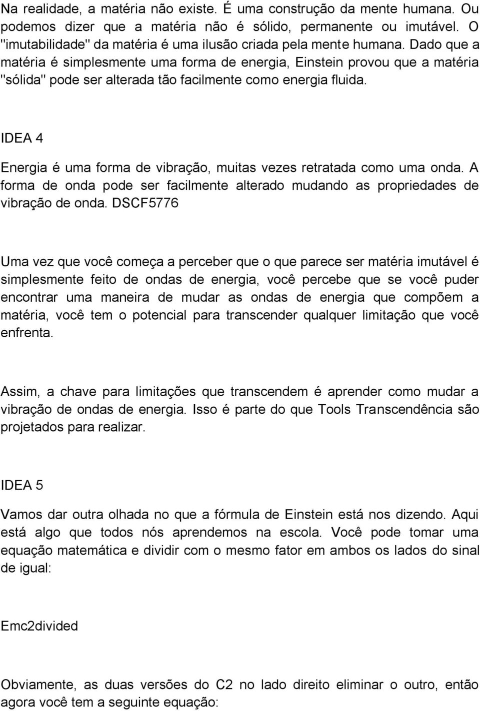 Dado que a matéria é simplesmente uma forma de energia, Einstein provou que a matéria "sólida" pode ser alterada tão facilmente como energia fluida.