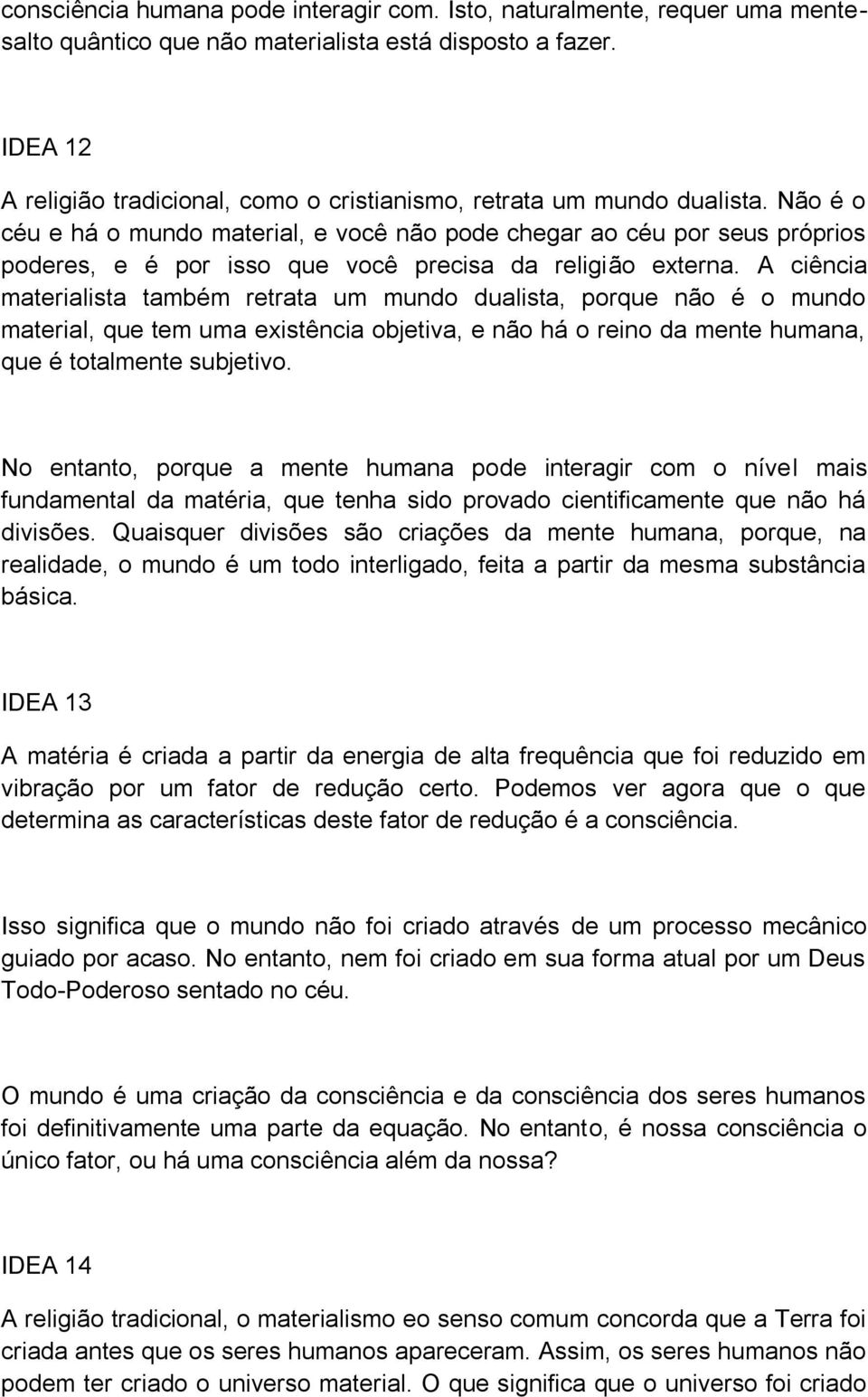 Não é o céu e há o mundo material, e você não pode chegar ao céu por seus próprios poderes, e é por isso que você precisa da religião externa.