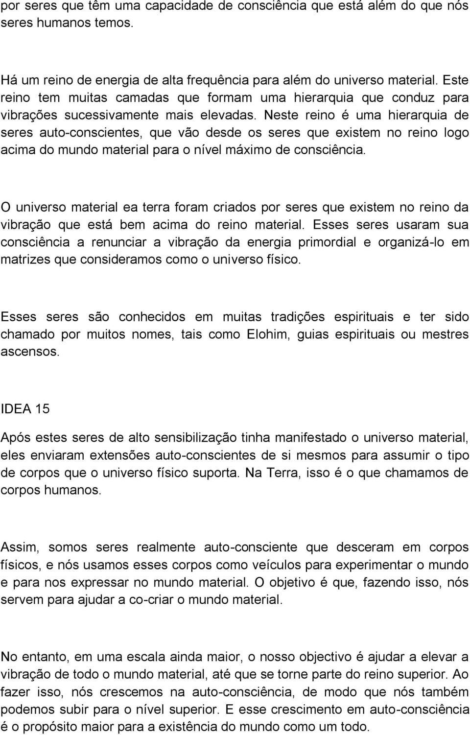 Neste reino é uma hierarquia de seres auto-conscientes, que vão desde os seres que existem no reino logo acima do mundo material para o nível máximo de consciência.