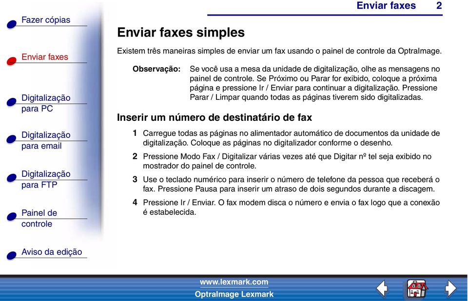 Inserir um número de destinatário de fax 1 Carregue todas as páginas no alimentador automático de documentos da unidade de digitalização. Coloque as páginas no digitalizador conforme o desenho.