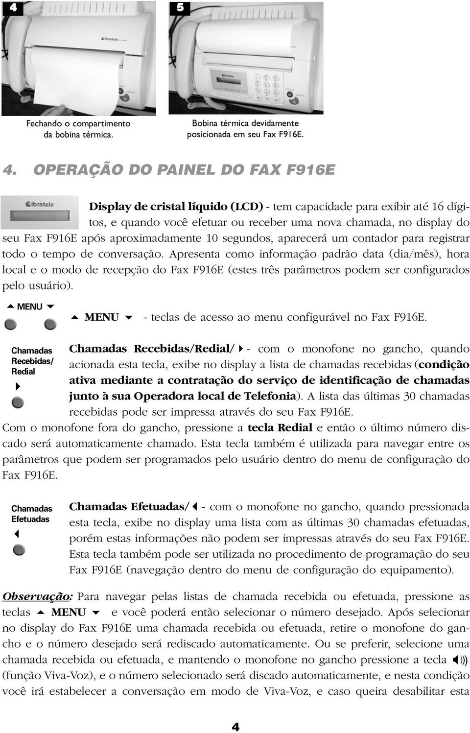 aproximadamente 10 segundos, aparecerá um contador para registrar todo o tempo de conversação.