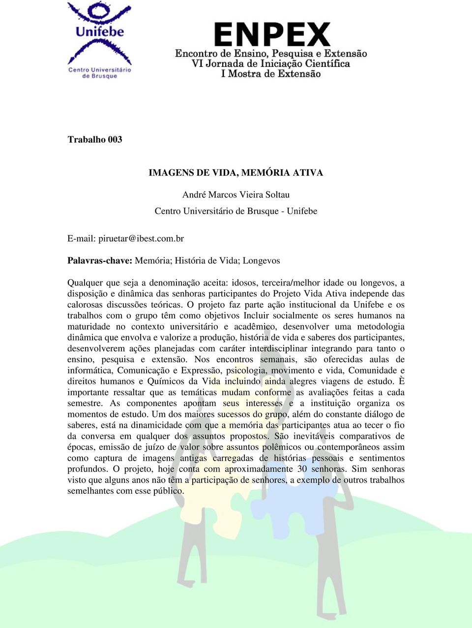 Vida Ativa independe das calorosas discussões teóricas.