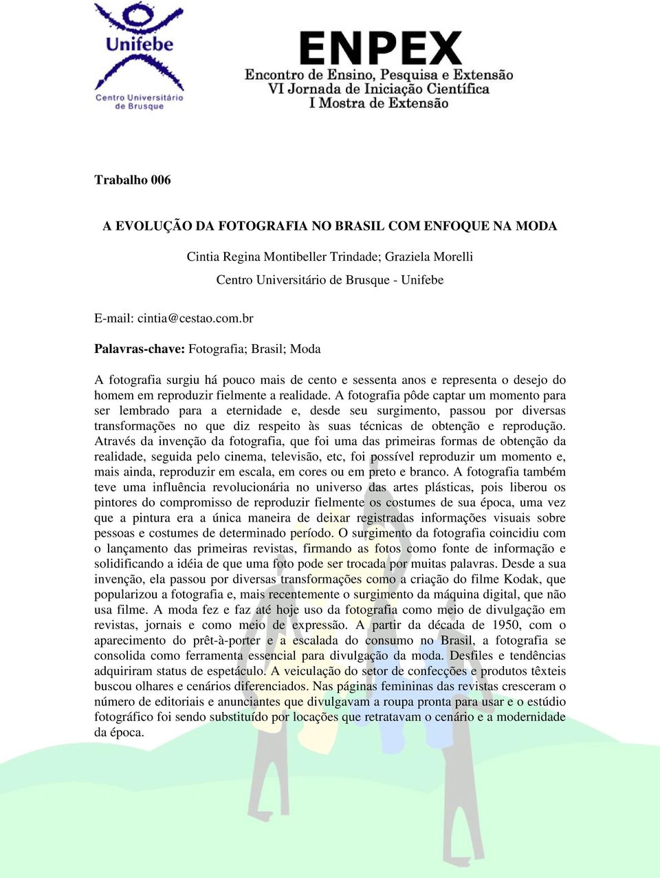 A fotografia pôde captar um momento para ser lembrado para a eternidade e, desde seu surgimento, passou por diversas transformações no que diz respeito às suas técnicas de obtenção e reprodução.