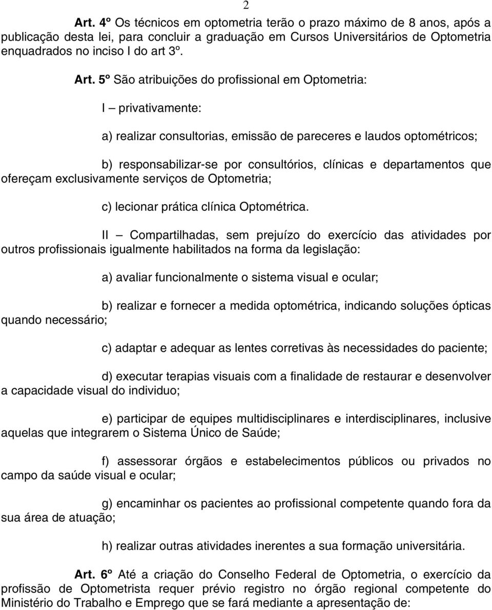 departamentos que ofereçam exclusivamente serviços de Optometria; c) lecionar prática clínica Optométrica.