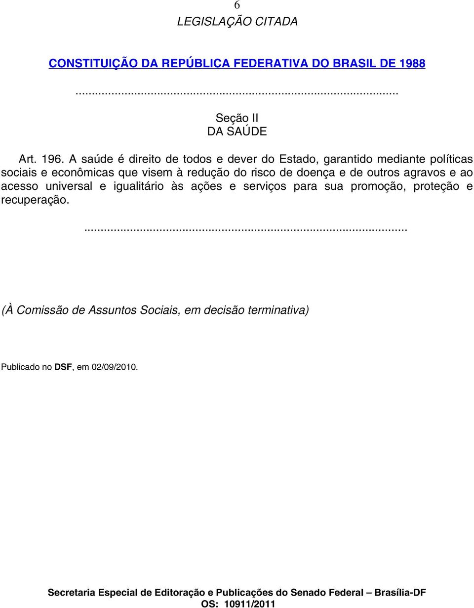 de outros agravos e ao acesso universal e igualitário às ações e serviços para sua promoção, proteção e recuperação.