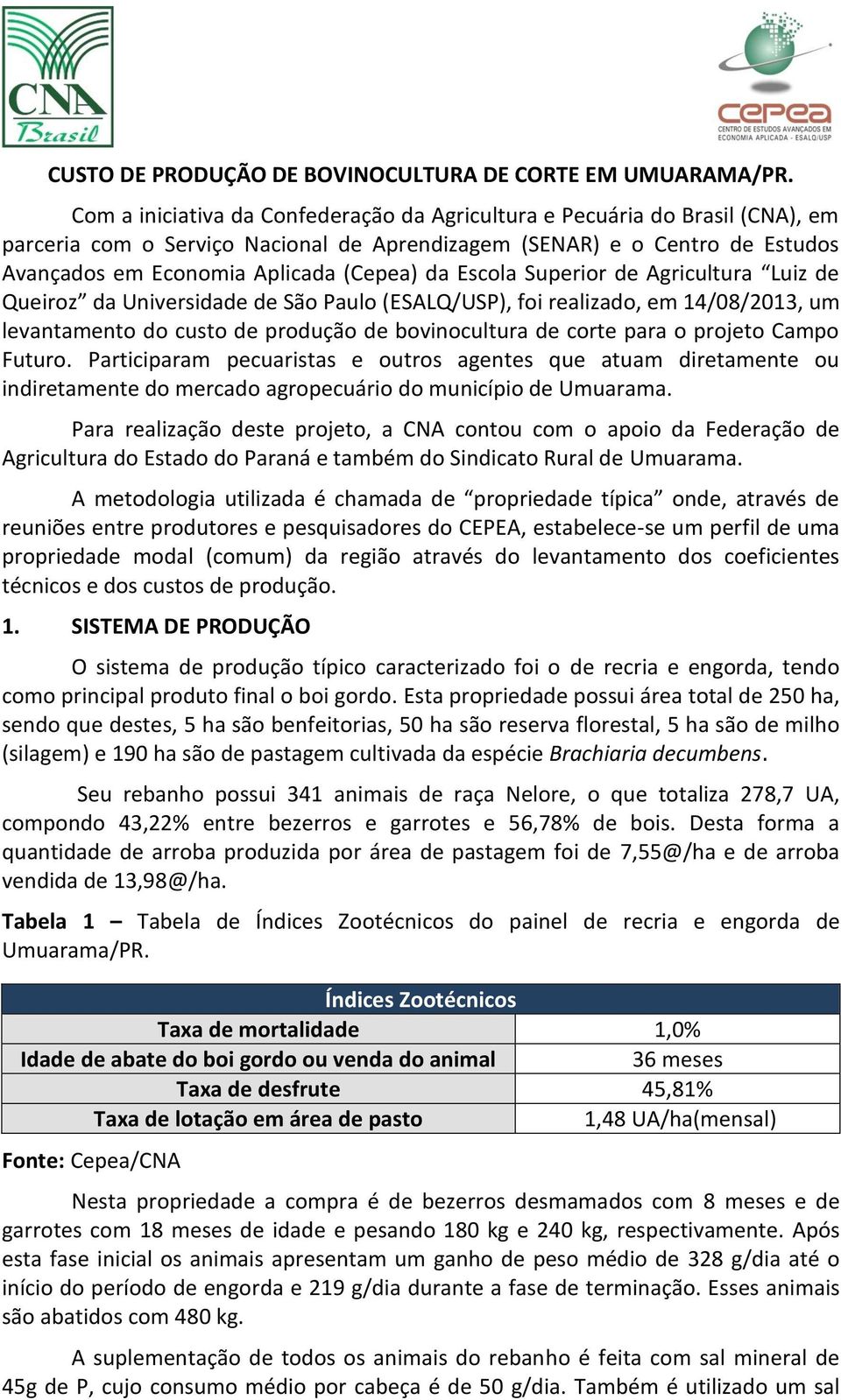 Escola Superior de Agricultura Luiz de Queiroz da Universidade de São Paulo (ESALQ/USP), foi realizado, em 14/08/2013, um levantamento do custo de produção de bovinocultura de corte para o projeto