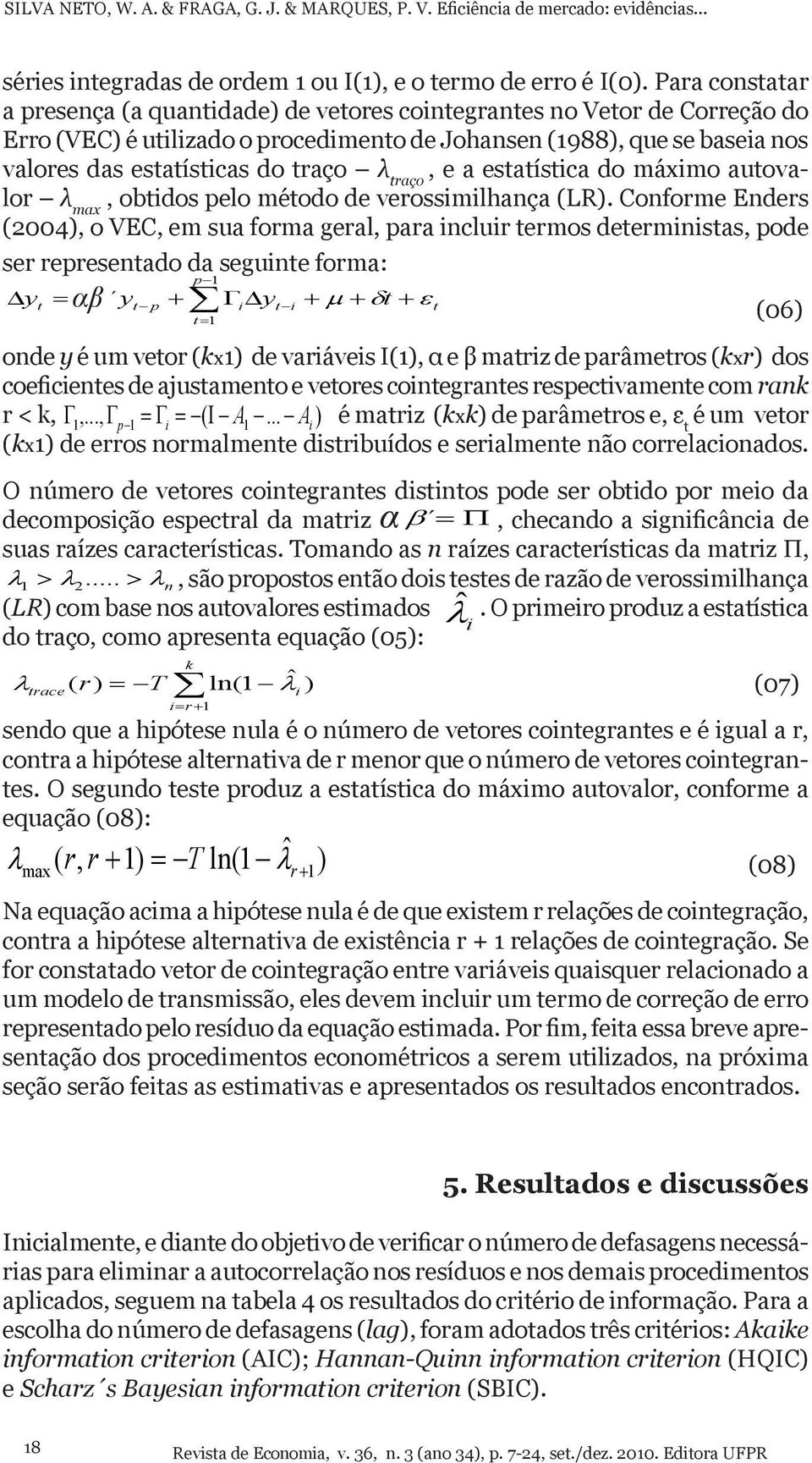 λ traço, e a estatística do máximo autovalor λ max, obtidos pelo método de verossimilhança (LR).