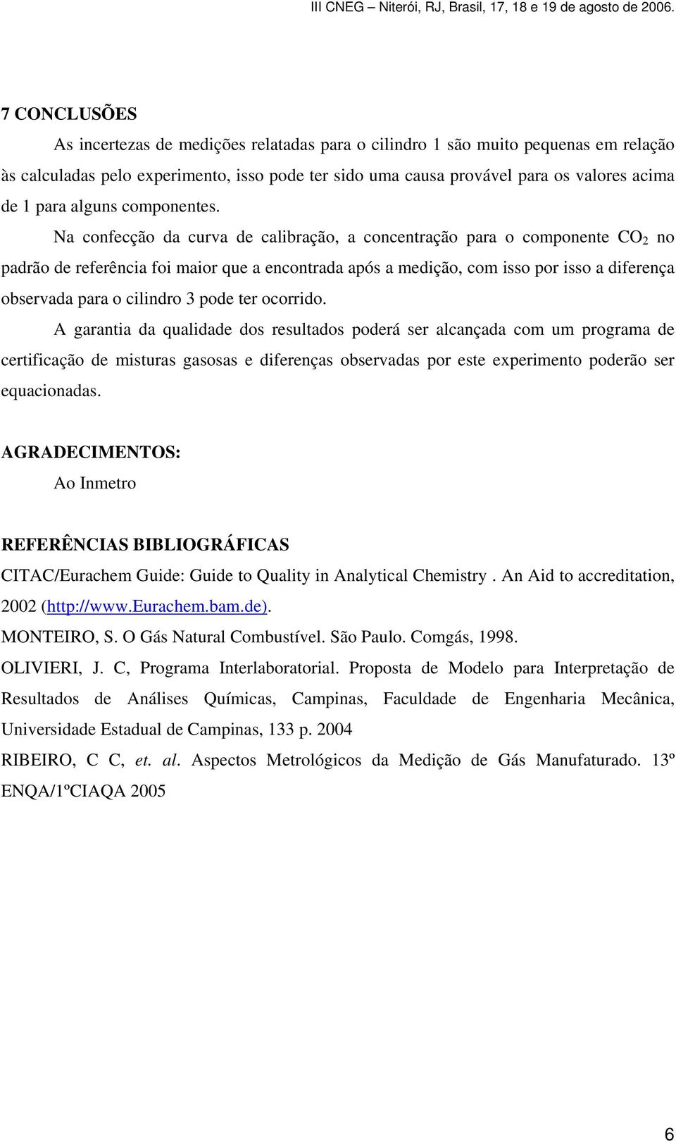 Na confecção da curva de calibração, a concentração para o componente CO 2 no padrão de referência foi maior que a encontrada após a medição, com isso por isso a diferença observada para o cilindro 3