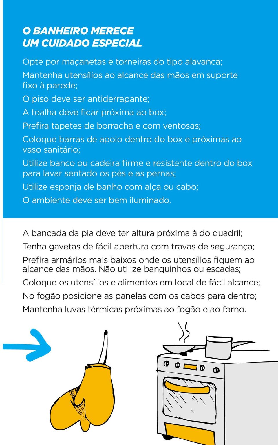 lavar sentado os pés e as pernas; Utilize esponja de banho com alça ou cabo; O ambiente deve ser bem iluminado.