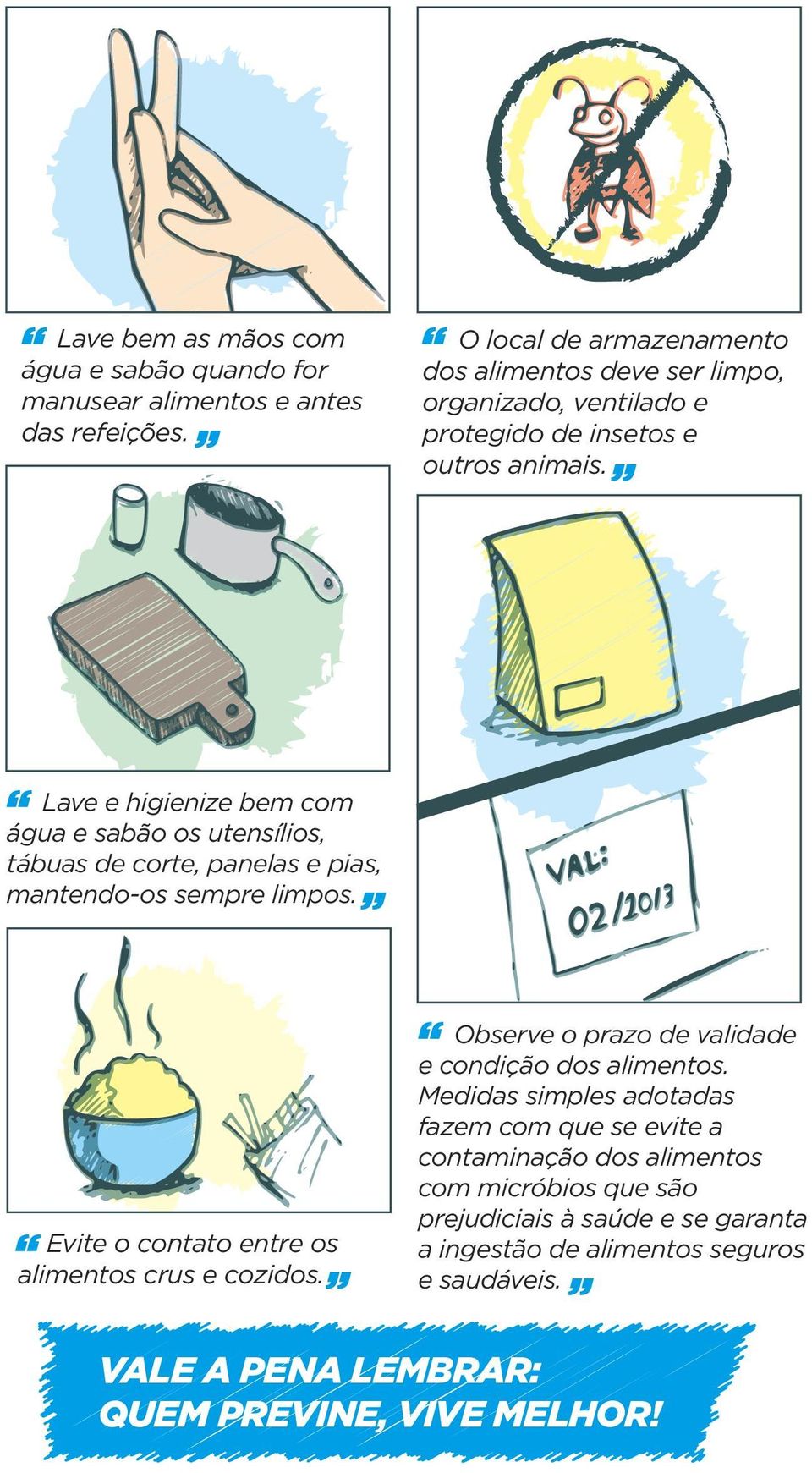 Lave e higienize bem com água e sabão os utensílios, tábuas de corte, panelas e pias, mantendo-os sempre limpos.