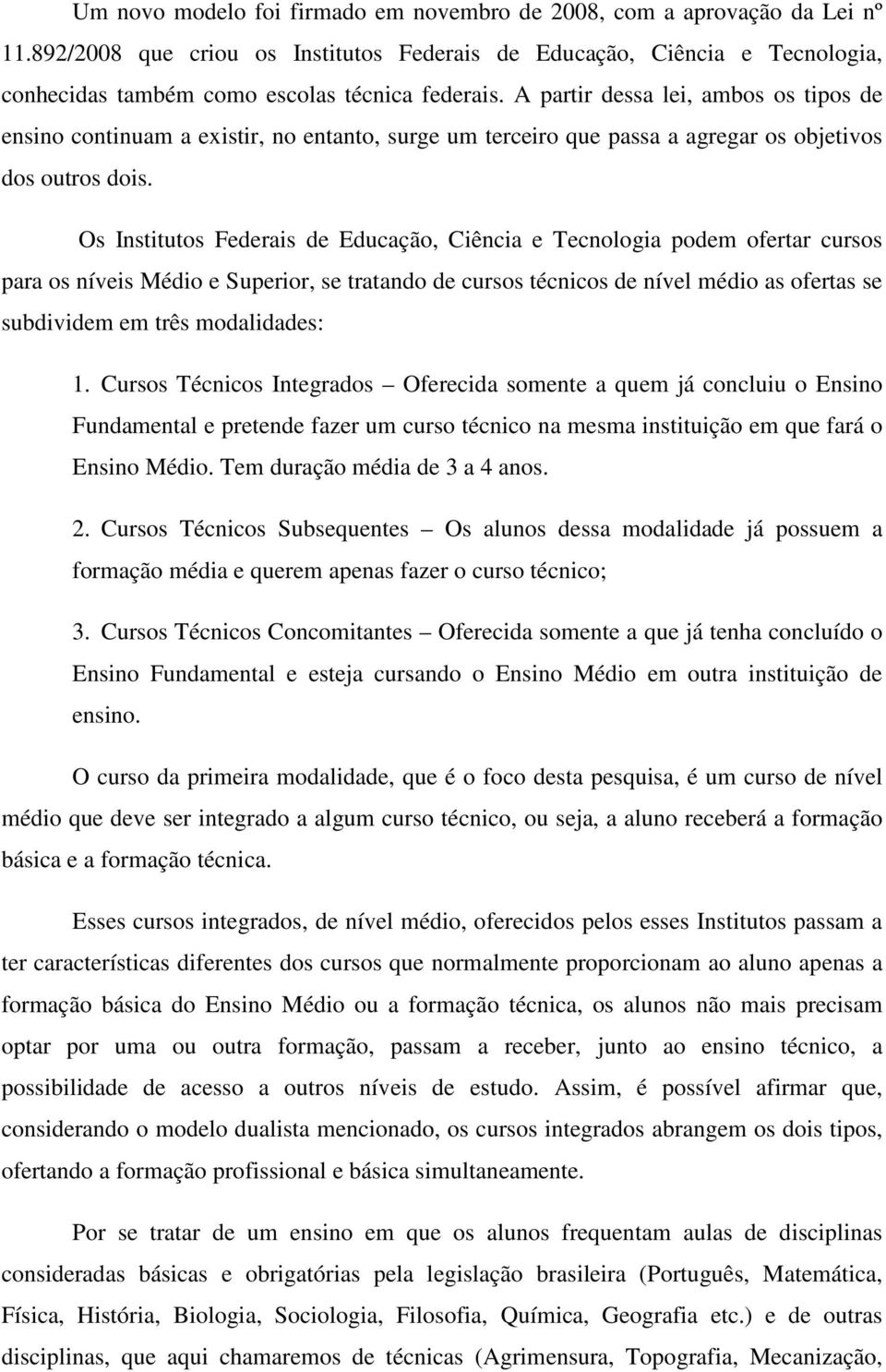 A partir dessa lei, ambos os tipos de ensino continuam a existir, no entanto, surge um terceiro que passa a agregar os objetivos dos outros dois.