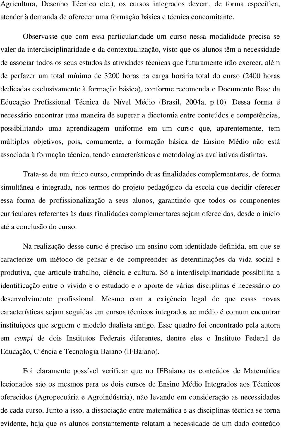 estudos às atividades técnicas que futuramente irão exercer, além de perfazer um total mínimo de 3200 horas na carga horária total do curso (2400 horas dedicadas exclusivamente à formação básica),