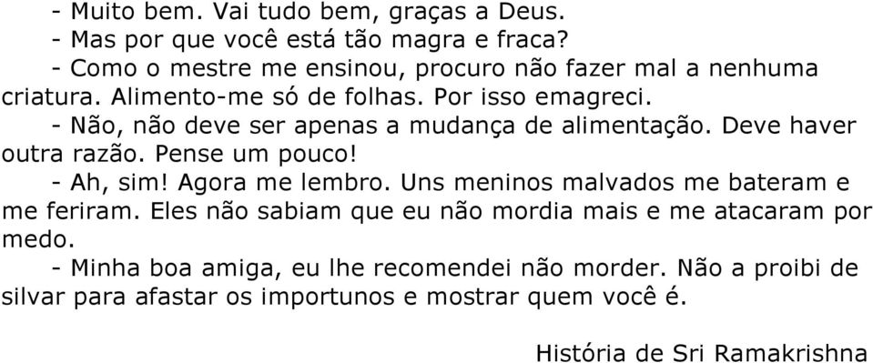 - Não, não deve ser apenas a mudança de alimentação. Deve haver outra razão. Pense um pouco! - Ah, sim! Agora me lembro.