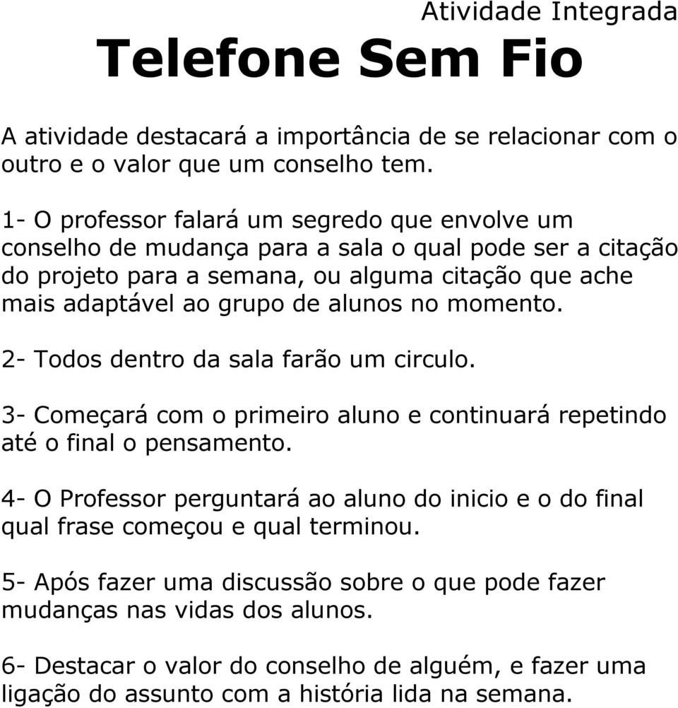 alunos no momento. 2- Todos dentro da sala farão um circulo. 3- Começará com o primeiro aluno e continuará repetindo até o final o pensamento.