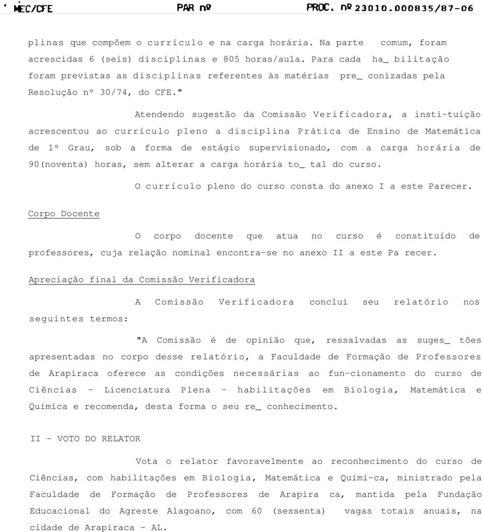 " Atendendo sugestão da Comissão Verificadora, a insti-tuição acrescentou ao currículo pleno a disciplina Prática de Ensino de Matemática de 1º Grau, sob a forma de estágio supervisionado, com a